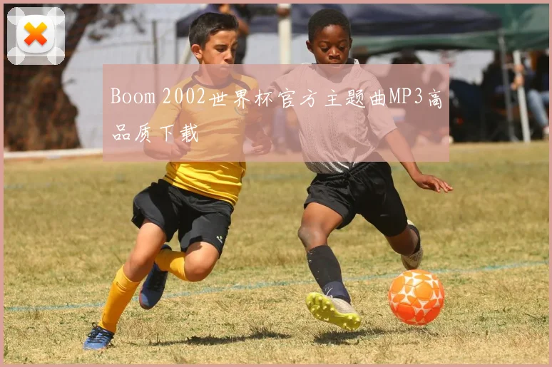 Boom 2002世界杯官方主题曲MP3高品质下载