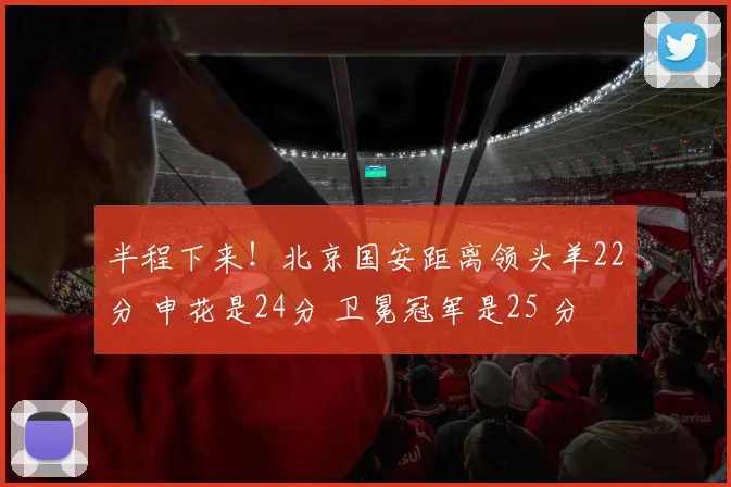 半程下来！北京国安距离领头羊22分 申花是24分 卫冕冠军是25 分