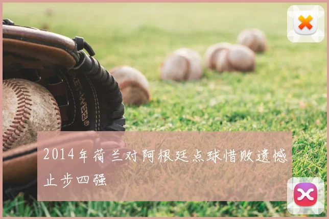 2014年荷兰对阿根廷点球惜败遗憾止步四强