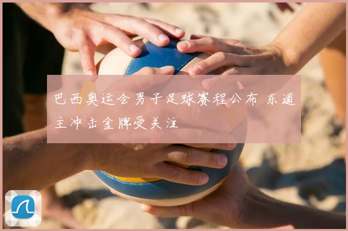 巴西奥运会男子足球赛程公布 东道主冲击金牌受关注