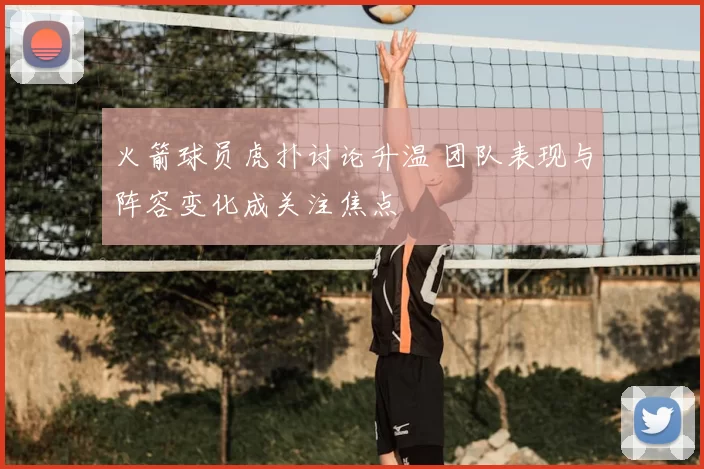 火箭球员虎扑讨论升温 团队表现与阵容变化成关注焦点